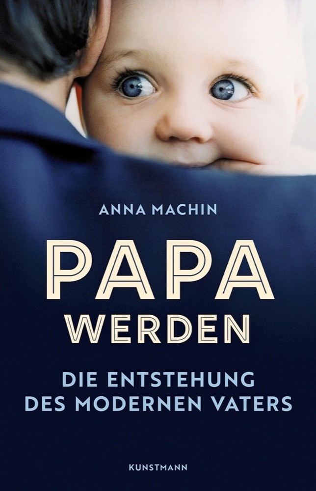Anna Machin Papa werden 270 Seiten, 25 Euro Kunstmann 978-3-95614-360-1